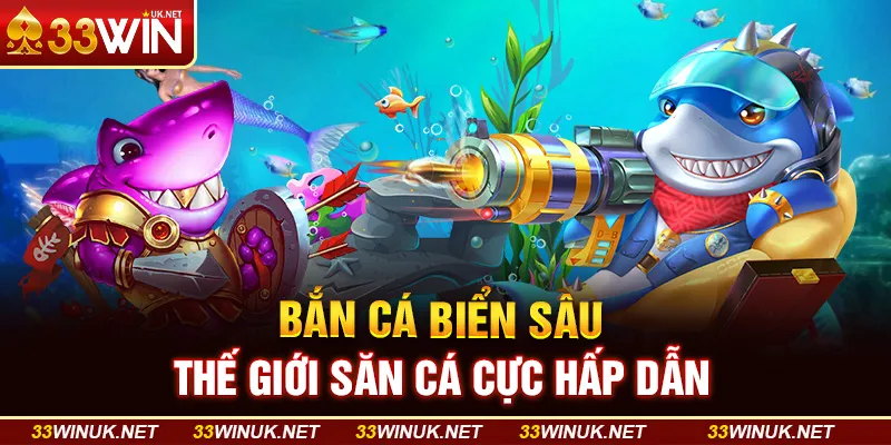 Bắn Cá Biển Sâu - Thế Giới Săn Cá Cực Hấp Dẫn