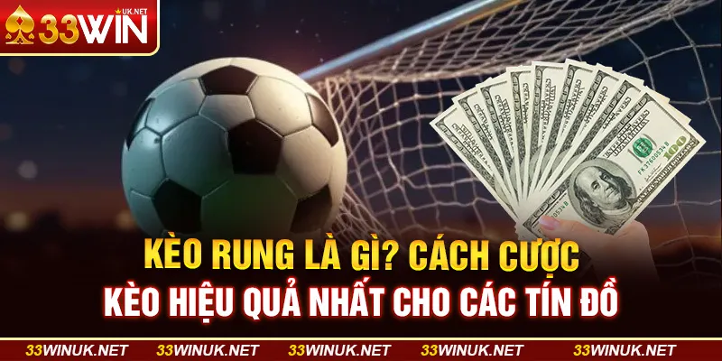 Kèo Rung Là Gì? Cách Cược Kèo Hiệu Quả Nhất Cho Các Tín Đồ